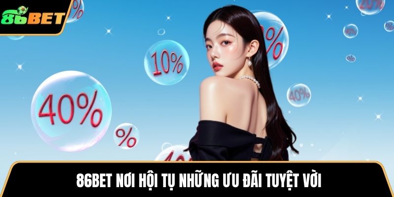 86BET nơi hội tụ những ưu đãi tuyệt vời