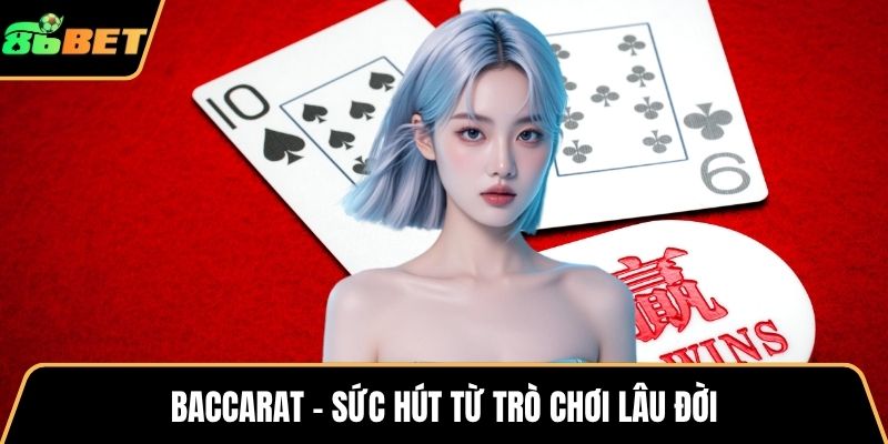 Baccarat - Sức hút từ trò chơi lâu đời