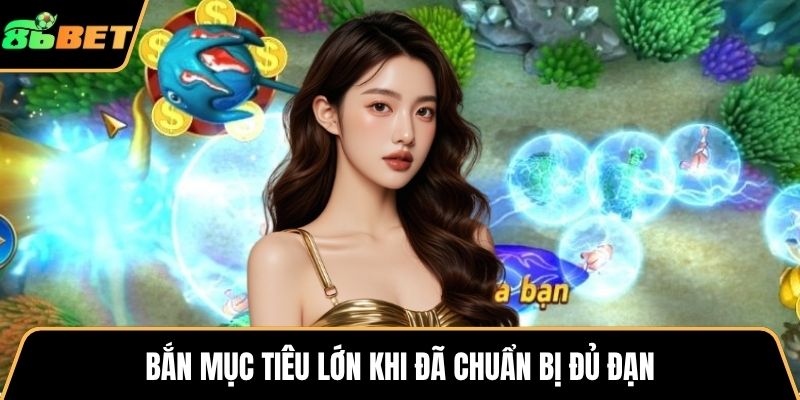 Bắn mục tiêu lớn khi đã chuẩn bị đủ đạn