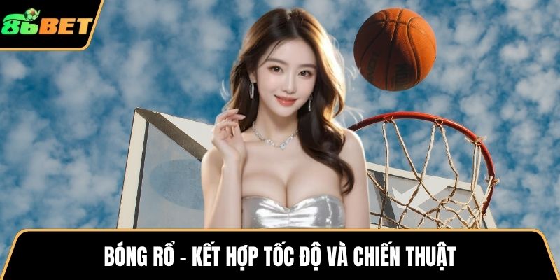 Bóng rổ – Kết hợp tốc độ và chiến thuật