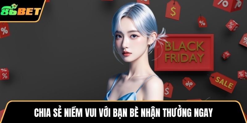 Chia sẻ niềm vui với bạn bè nhận thưởng ngay