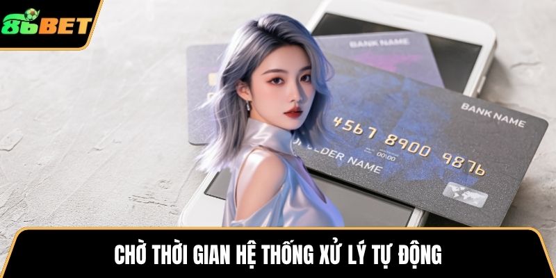 Chờ thời gian hệ thống xử lý tự động