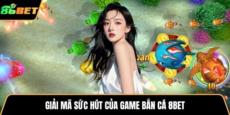 Giải mã sức hút của game bắn cá 8BET