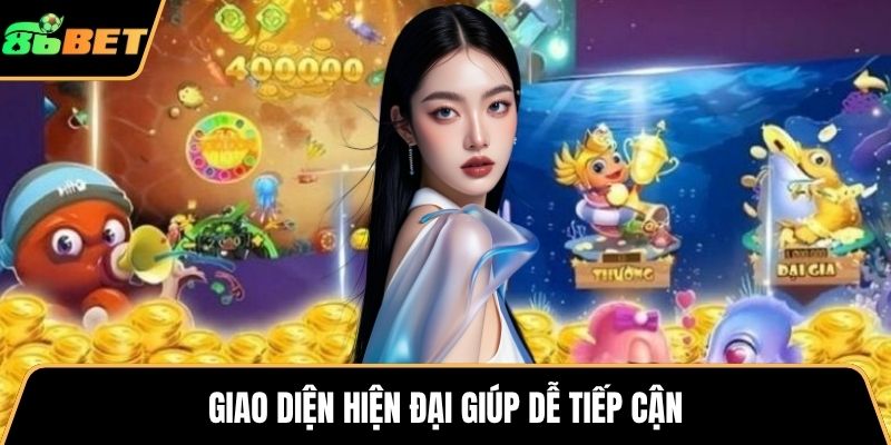 Giao diện hiện đại giúp dễ tiếp cận