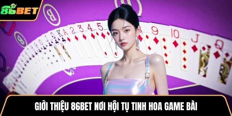 Giới thiệu 86BET nơi hội tụ tinh hoa game bài