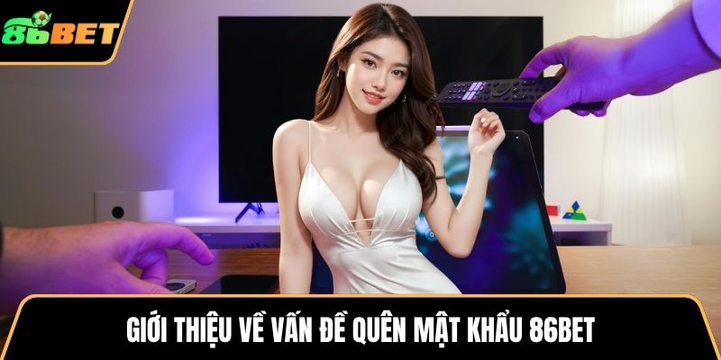 Giới thiệu về vấn đề quên mật khẩu 86BET