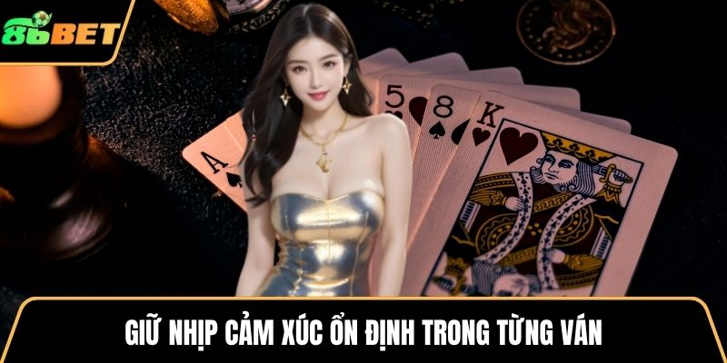 Giữ nhịp cảm xúc ổn định trong từng ván