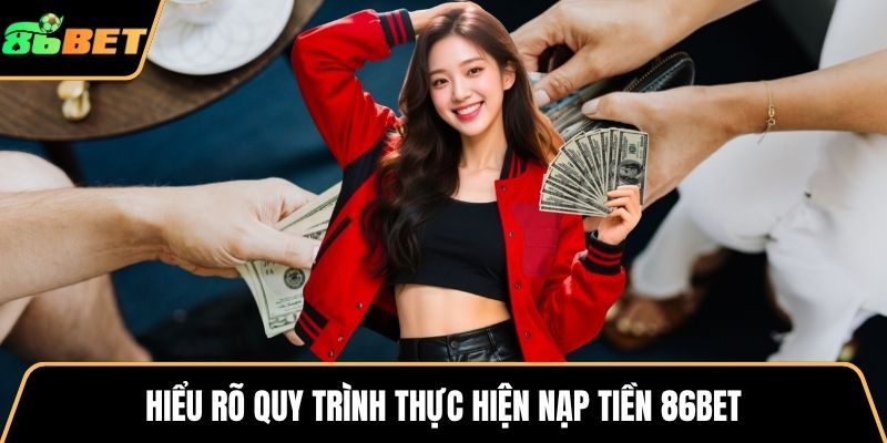 Hiểu rõ quy trình thực hiện nạp tiền 86BET