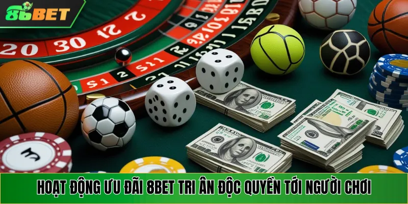 Hoạt động ưu đãi 8bet tri ân độc quyền tới người chơi