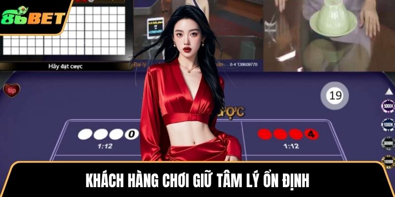 Khách hàng chơi giữ tâm lý ổn định