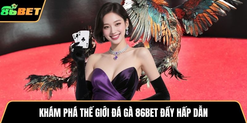 Khám phá thế giới đá gà 86BET đầy hấp dẫn