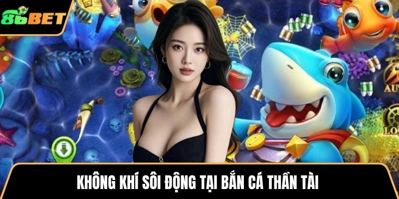 Không khí sôi động tại bắn cá thần tài