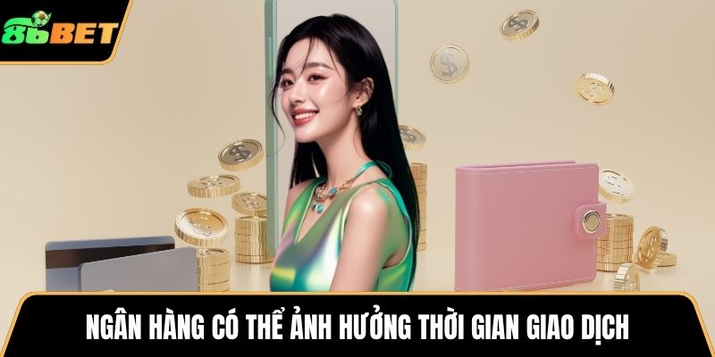 Ngân hàng có thể ảnh hưởng thời gian giao dịch