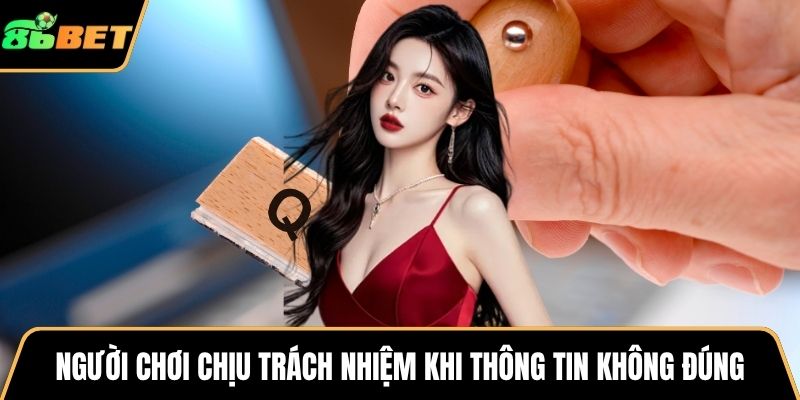 Người chơi chịu trách nhiệm khi thông tin không đúng