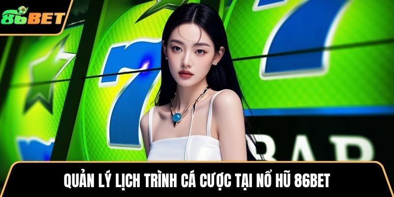 Quản lý lịch trình cá cược tại nổ hũ 86BET