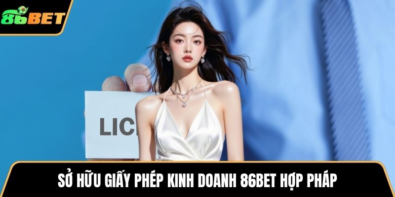 Sở hữu giấy phép kinh doanh 86BET hợp pháp