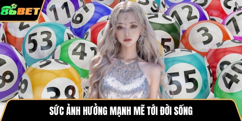 Sức ảnh hưởng mạnh mẽ tới đời sống