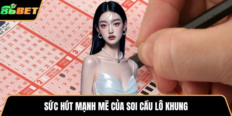 Sức hút mạnh mẽ của soi cầu lô khung
