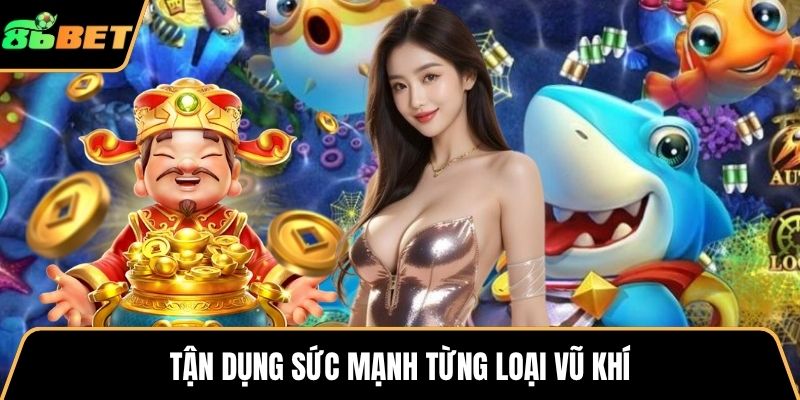Tận dụng sức mạnh từng loại vũ khí