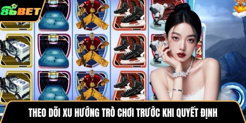 Theo dõi xu hướng trò chơi trước khi quyết định