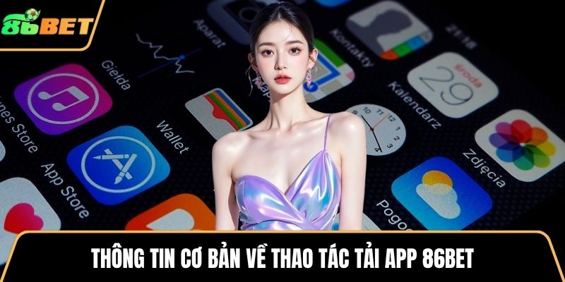 Thông tin cơ bản về thao tác tải app 86BET