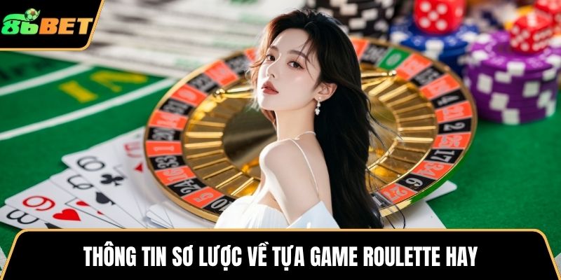 Thông tin sơ lược về tựa game Roulette hay