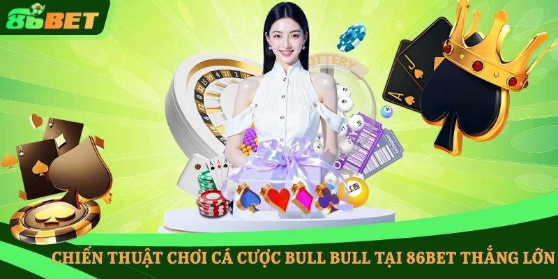 Chiến thuật chơi cá cược Bull Bull tại 86BET thắng lớn